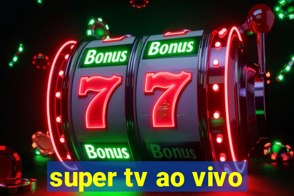 super tv ao vivo